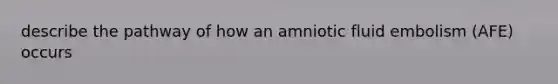 describe the pathway of how an amniotic fluid embolism (AFE) occurs