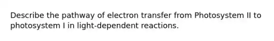 Describe the pathway of electron transfer from Photosystem II to photosystem I in light-dependent reactions.