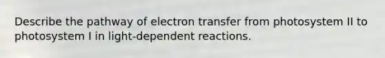 Describe the pathway of <a href='https://www.questionai.com/knowledge/kzP6QOcY63-electron-transfer' class='anchor-knowledge'>electron transfer</a> from photosystem II to photosystem I in light-dependent reactions.