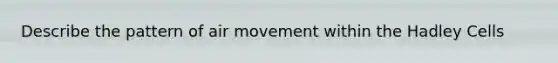 Describe the pattern of air movement within the Hadley Cells