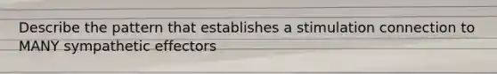 Describe the pattern that establishes a stimulation connection to MANY sympathetic effectors