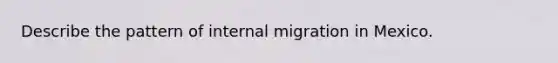 Describe the pattern of internal migration in Mexico.