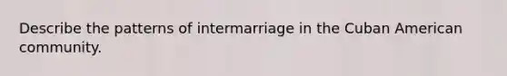 Describe the patterns of intermarriage in the Cuban American community.