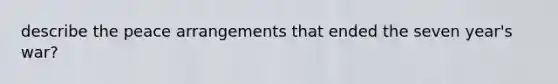 describe the peace arrangements that ended the seven year's war?