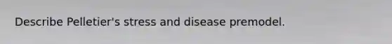 Describe Pelletier's stress and disease premodel.