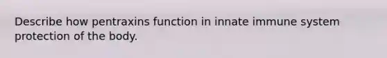 Describe how pentraxins function in innate immune system protection of the body.