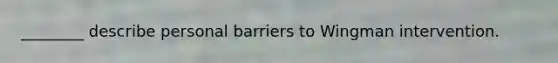 ________ describe personal barriers to Wingman intervention.