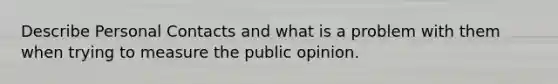 Describe Personal Contacts and what is a problem with them when trying to measure the public opinion.