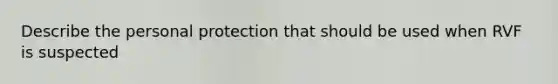 Describe the personal protection that should be used when RVF is suspected