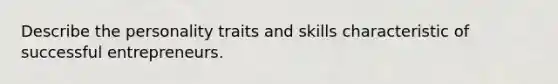 Describe the personality traits and skills characteristic of successful entrepreneurs.