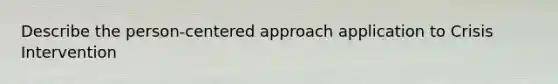 Describe the person-centered approach application to Crisis Intervention