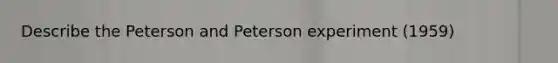 Describe the Peterson and Peterson experiment (1959)