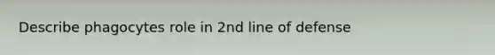 Describe phagocytes role in 2nd line of defense