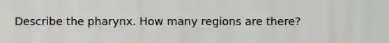 Describe the pharynx. How many regions are there?