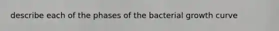 describe each of the phases of the bacterial growth curve