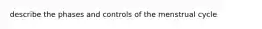 describe the phases and controls of the menstrual cycle