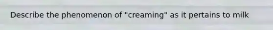 Describe the phenomenon of "creaming" as it pertains to milk