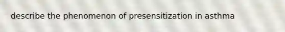 describe the phenomenon of presensitization in asthma