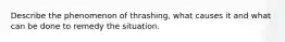 Describe the phenomenon of thrashing, what causes it and what can be done to remedy the situation.