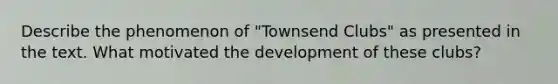 Describe the phenomenon of "Townsend Clubs" as presented in the text. What motivated the development of these clubs?