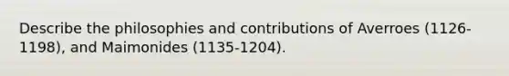 Describe the philosophies and contributions of Averroes (1126-1198), and Maimonides (1135-1204).