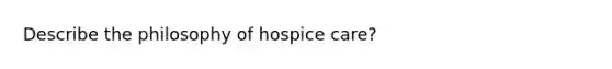 Describe the philosophy of hospice care?