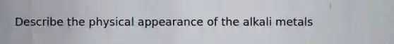 Describe the physical appearance of the alkali metals