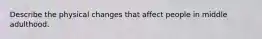 Describe the physical changes that affect people in middle adulthood.