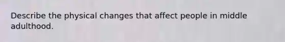 Describe the physical changes that affect people in middle adulthood.