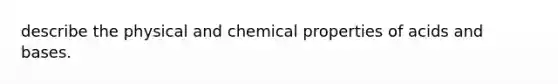 describe the physical and chemical properties of acids and bases.