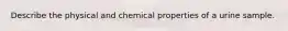 Describe the physical and chemical properties of a urine sample.