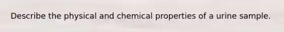 Describe the physical and chemical properties of a urine sample.