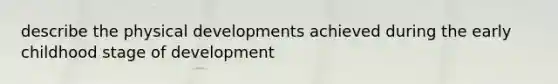 describe the physical developments achieved during the early childhood stage of development