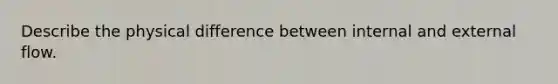 Describe the physical difference between internal and external flow.