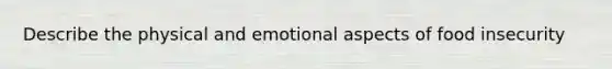 Describe the physical and emotional aspects of food insecurity