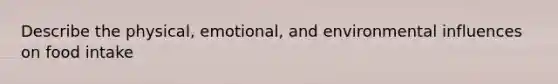 Describe the physical, emotional, and environmental influences on food intake