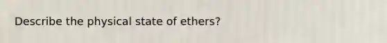 Describe the physical state of ethers?