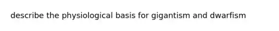 describe the physiological basis for gigantism and dwarfism