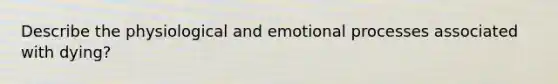 Describe the physiological and emotional processes associated with dying?