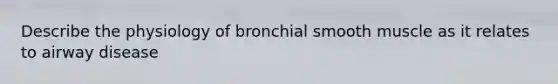 Describe the physiology of bronchial smooth muscle as it relates to airway disease