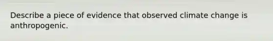 Describe a piece of evidence that observed climate change is anthropogenic.