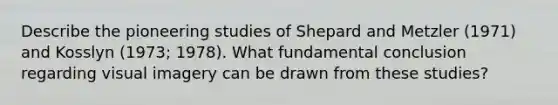 Describe the pioneering studies of Shepard and Metzler (1971) and Kosslyn (1973; 1978). What fundamental conclusion regarding visual imagery can be drawn from these studies?