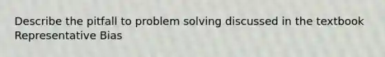 Describe the pitfall to problem solving discussed in the textbook Representative Bias