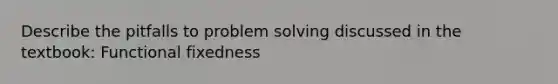 Describe the pitfalls to problem solving discussed in the textbook: Functional fixedness