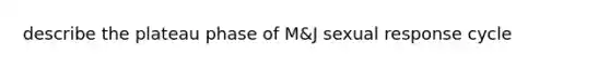 describe the plateau phase of M&J sexual response cycle