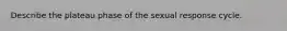 Describe the plateau phase of the sexual response cycle.