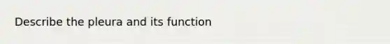 Describe the pleura and its function