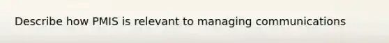 Describe how PMIS is relevant to managing communications