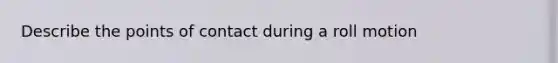 Describe the points of contact during a roll motion