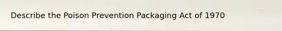 Describe the Poison Prevention Packaging Act of 1970